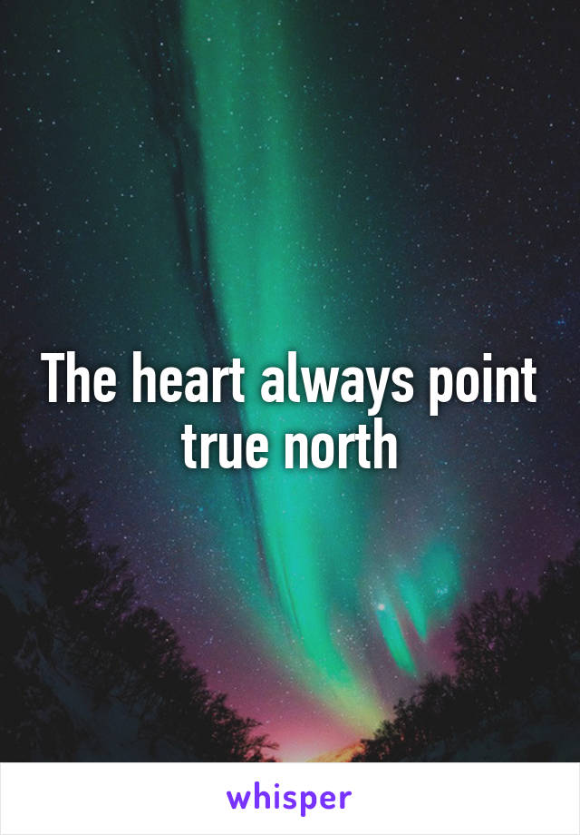 The heart always point true north