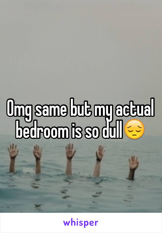 Omg same but my actual bedroom is so dull😔