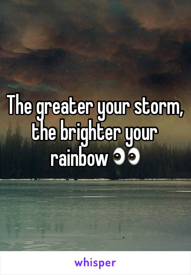 The greater your storm, the brighter your rainbow 👀