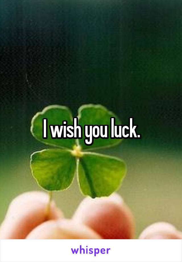 I wish you luck.