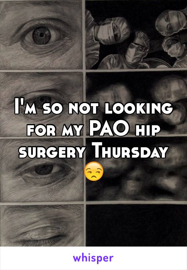 I'm so not looking for my PAO hip surgery Thursday 😒