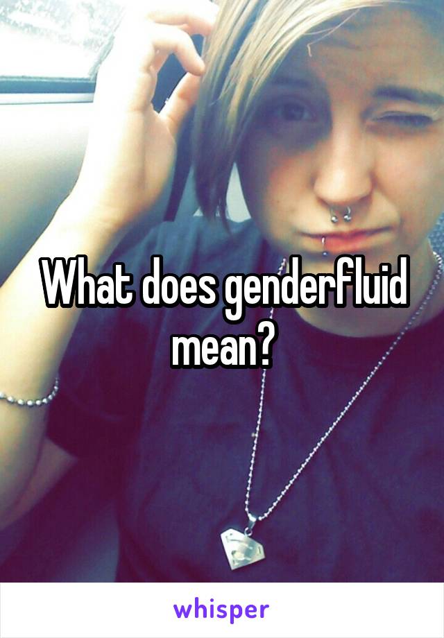 What does genderfluid mean?