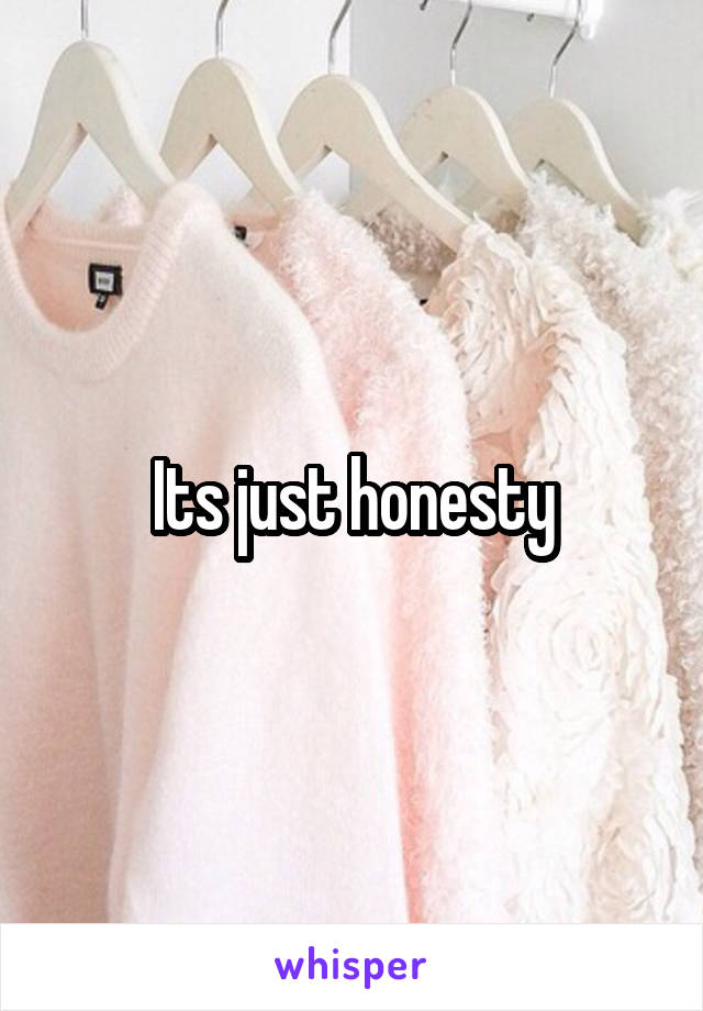 Its just honesty