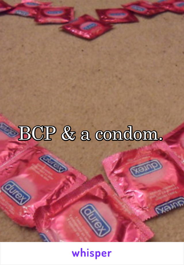 BCP & a condom. 