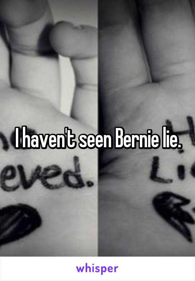 I haven't seen Bernie lie.