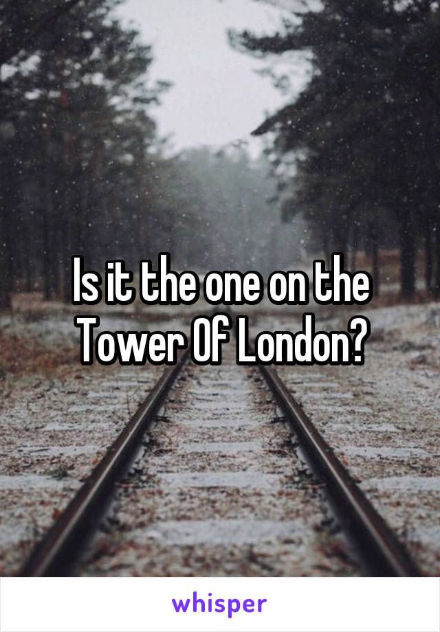 Is it the one on the Tower Of London?