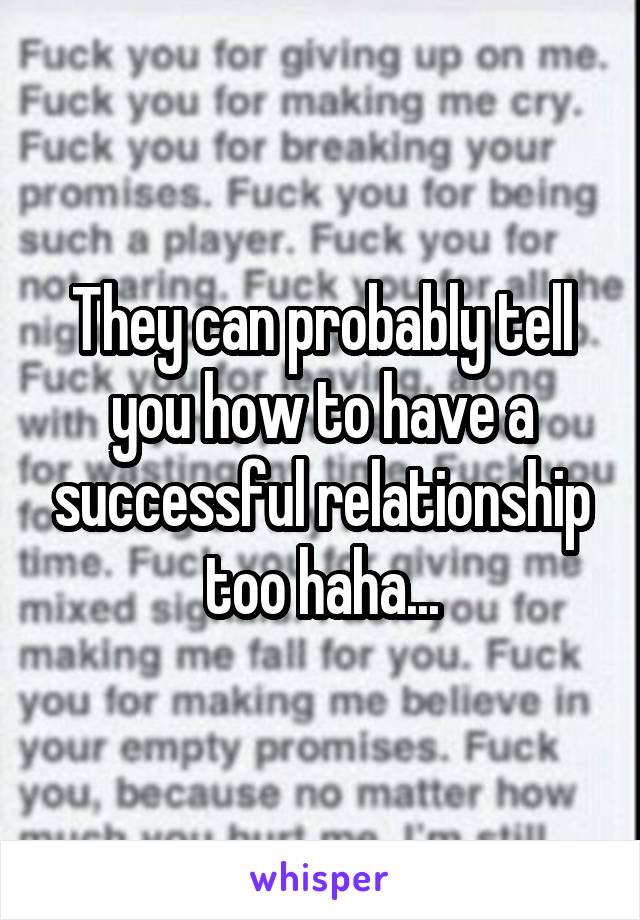 They can probably tell you how to have a successful relationship too haha...