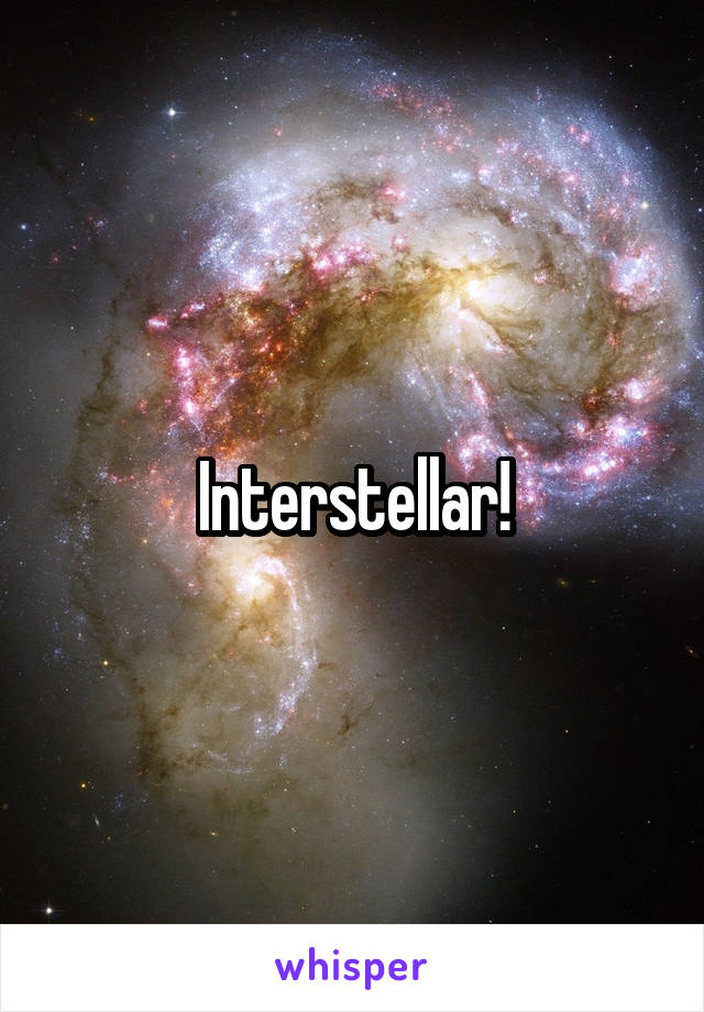 Interstellar!