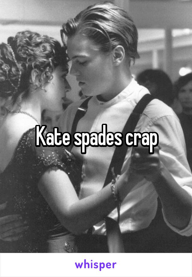 Kate spades crap