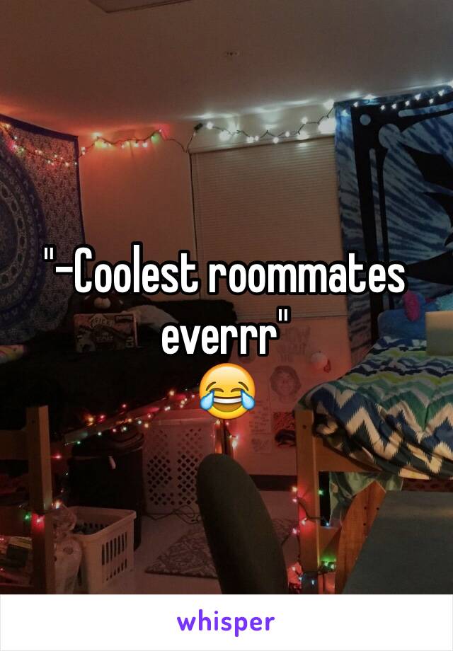 "-Coolest roommates everrr"
😂