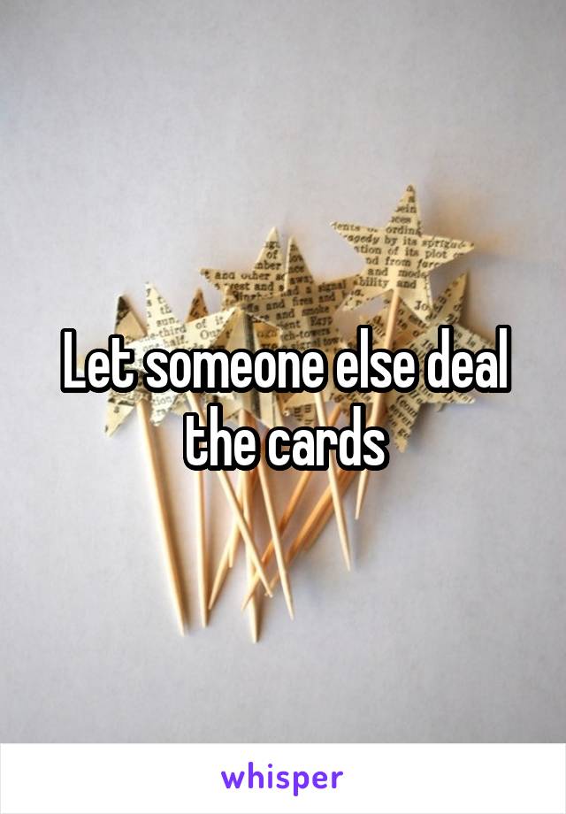 Let someone else deal the cards