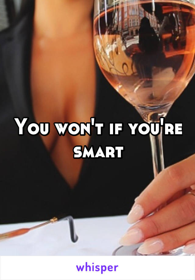 You won't if you're smart