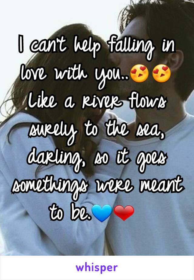 I can't help falling in love with you..😍😍 Like a river flows surely to the sea, darling, so it goes somethings were meant to be.💙❤ 