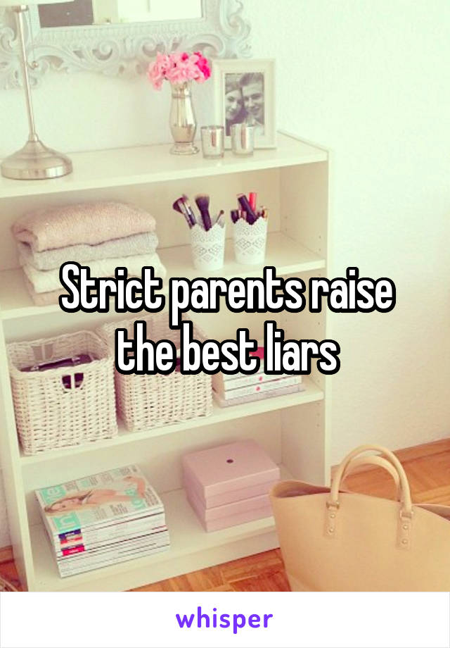 Strict parents raise the best liars