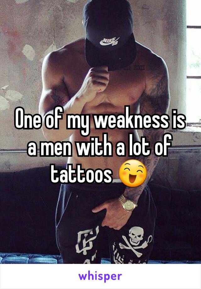 One of my weakness is a men with a lot of tattoos 😄