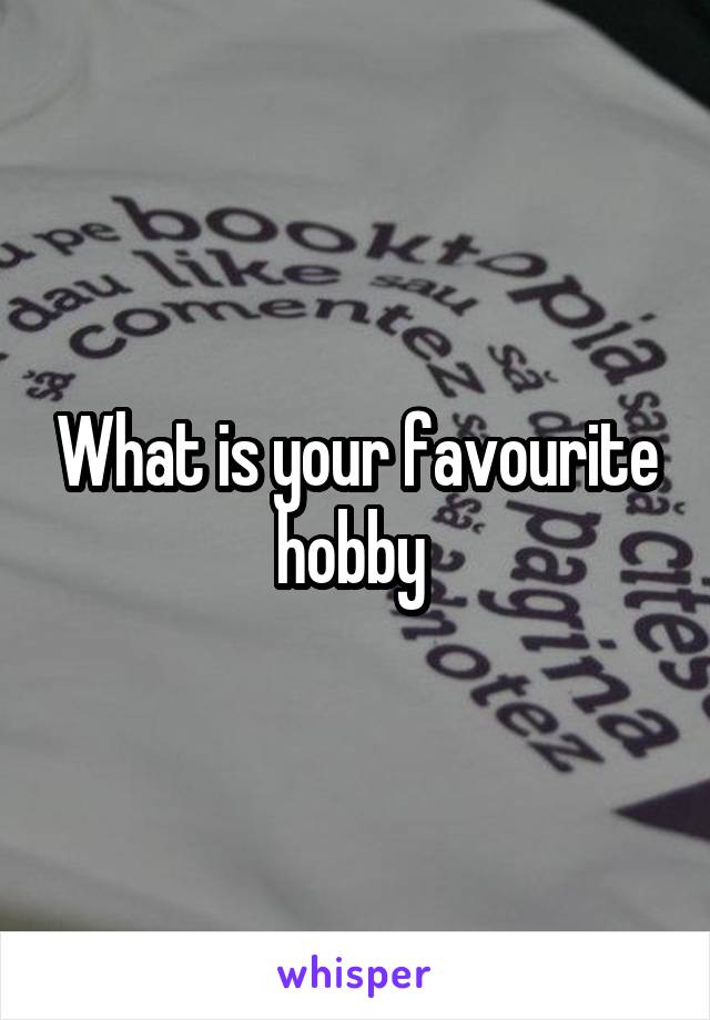 What is your favourite hobby 