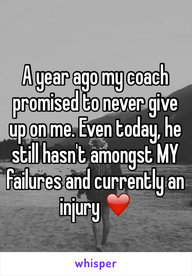 A year ago my coach promised to never give up on me. Even today, he still hasn't amongst MY failures and currently an injury ❤️ 
