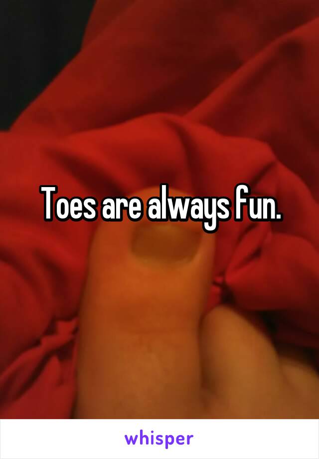 Toes are always fun.
