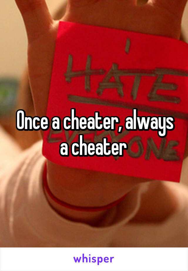 Once a cheater, always a cheater 