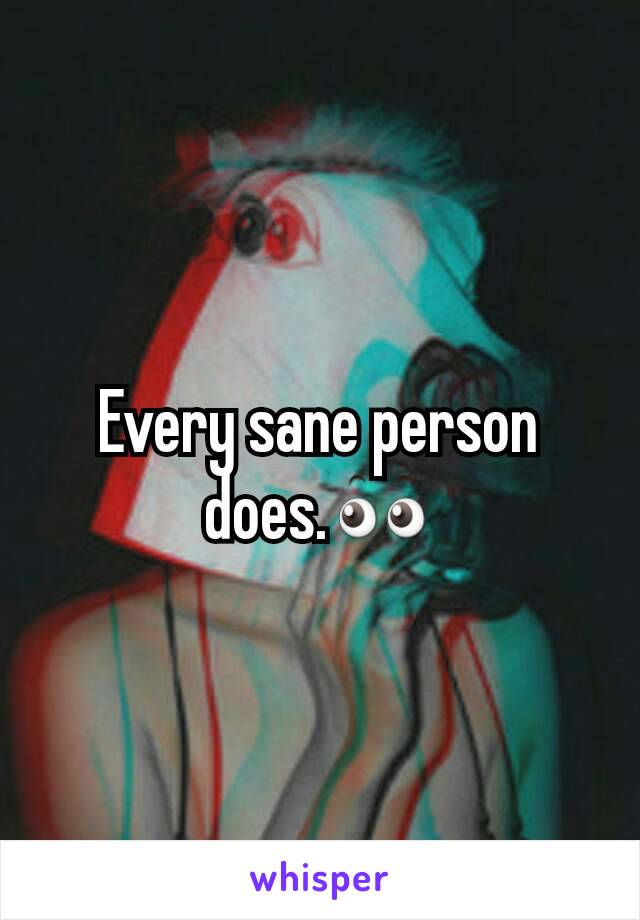 Every sane person does.👀