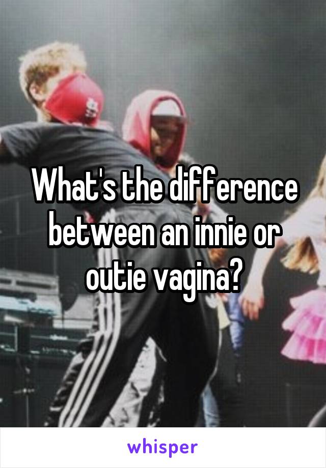 What's the difference between an innie or outie vagina?