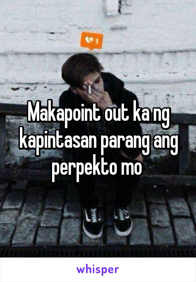 Makapoint out ka ng kapintasan parang ang perpekto mo 