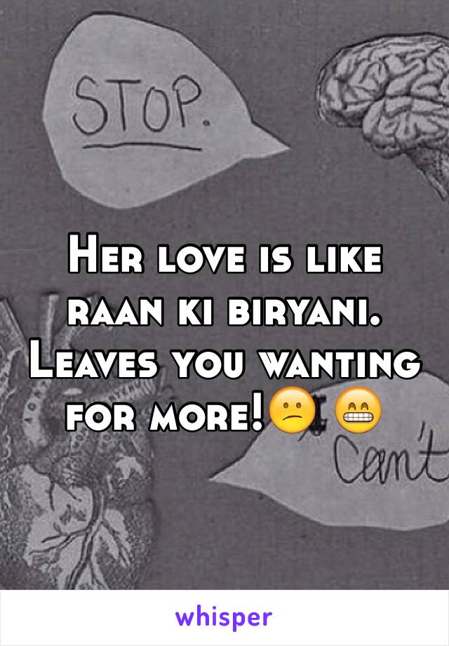 Her love is like raan ki biryani. Leaves you wanting for more!😕 😁