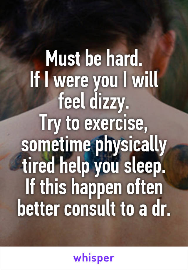 Must be hard.
If I were you I will feel dizzy.
Try to exercise, sometime physically tired help you sleep.
If this happen often better consult to a dr.