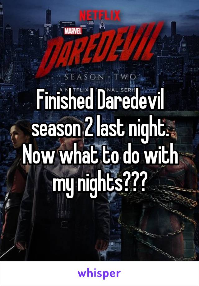 Finished Daredevil season 2 last night. Now what to do with my nights???