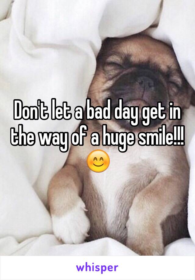 Don't let a bad day get in the way of a huge smile!!!😊