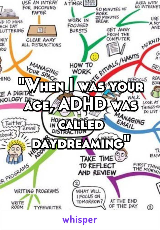 "When I was your age, ADHD was called daydreaming"