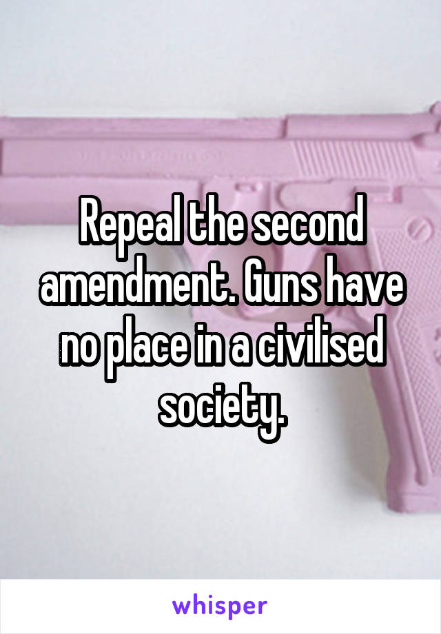 Repeal the second amendment. Guns have no place in a civilised society.