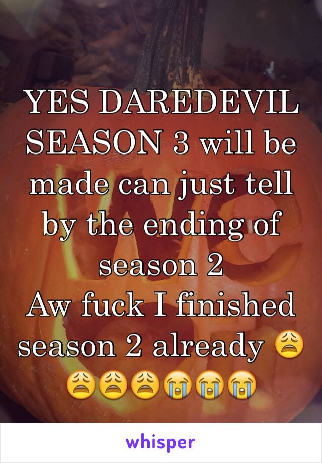 YES DAREDEVIL SEASON 3 will be made can just tell by the ending of season 2 
Aw fuck I finished season 2 already 😩😩😩😩😭😭😭