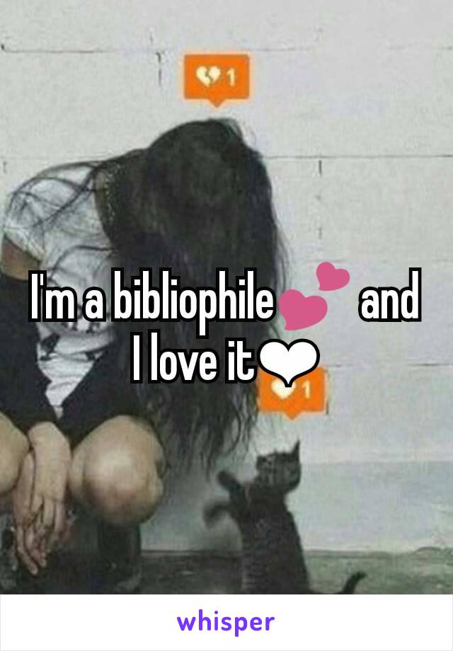 I'm a bibliophile💕 and I love it❤