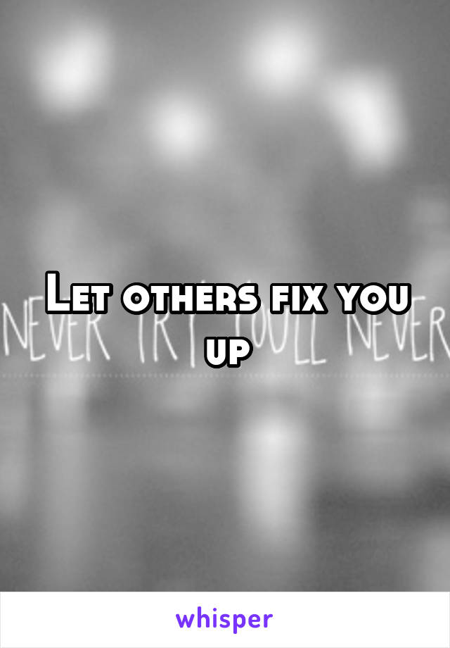 Let others fix you up