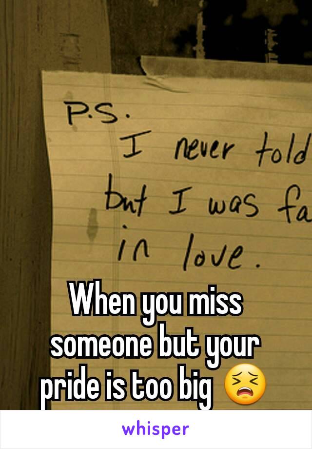 When you miss someone but your pride is too big 😣