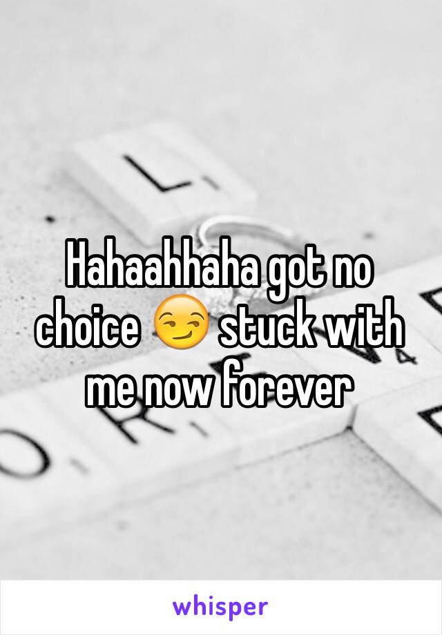 Hahaahhaha got no choice 😏 stuck with me now forever 