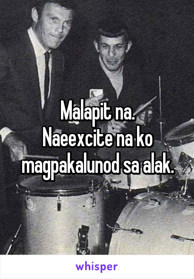 Malapit na.
Naeexcite na ko magpakalunod sa alak.