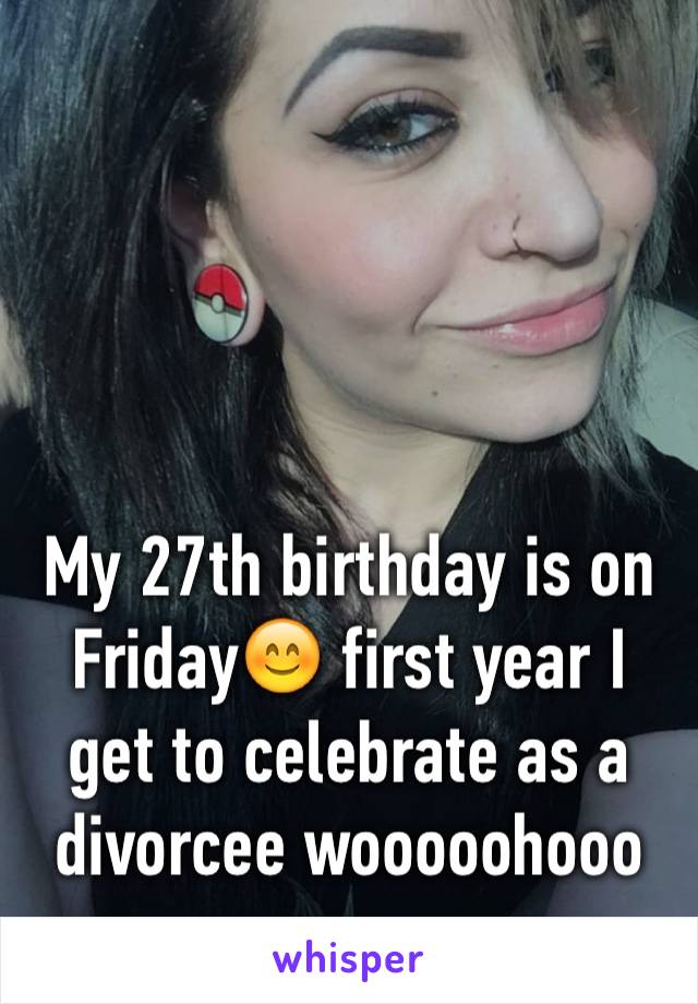 




My 27th birthday is on Friday😊 first year I get to celebrate as a divorcee wooooohooo
