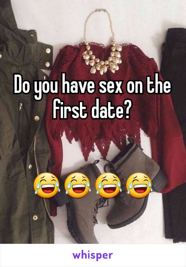 Do you have sex on the first date?


😂😂😂😂