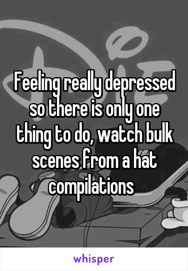 Feeling really depressed so there is only one thing to do, watch bulk scenes from a hat compilations  