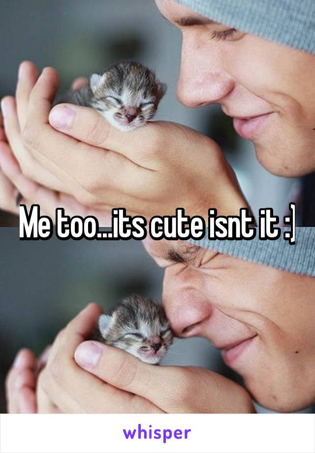 Me too...its cute isnt it :)