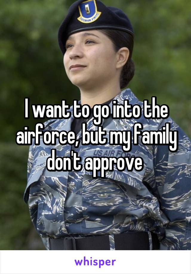 I want to go into the airforce, but my family don't approve 