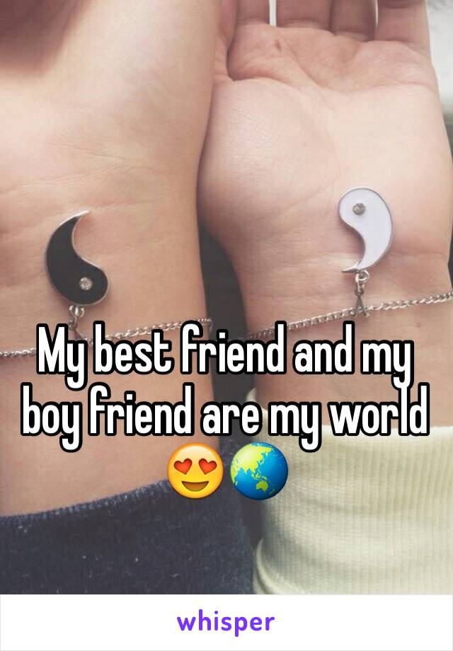 My best friend and my boy friend are my world 😍🌏