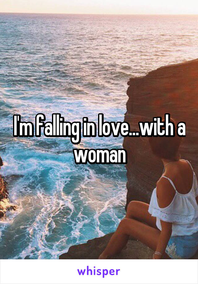 I'm falling in love...with a woman