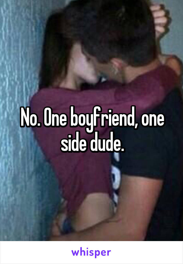 No. One boyfriend, one side dude.