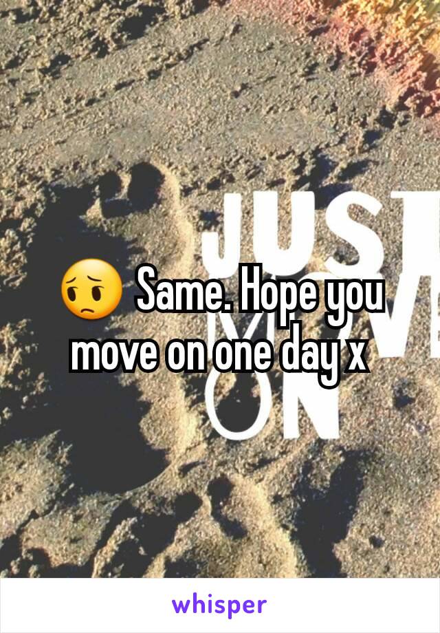 😔 Same. Hope you move on one day x