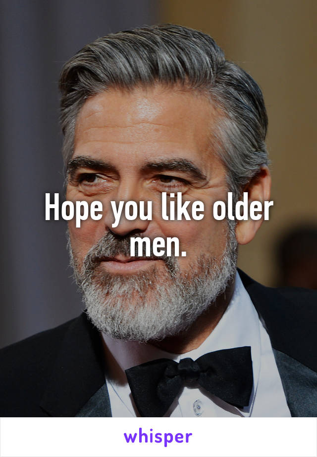 Hope you like older men.