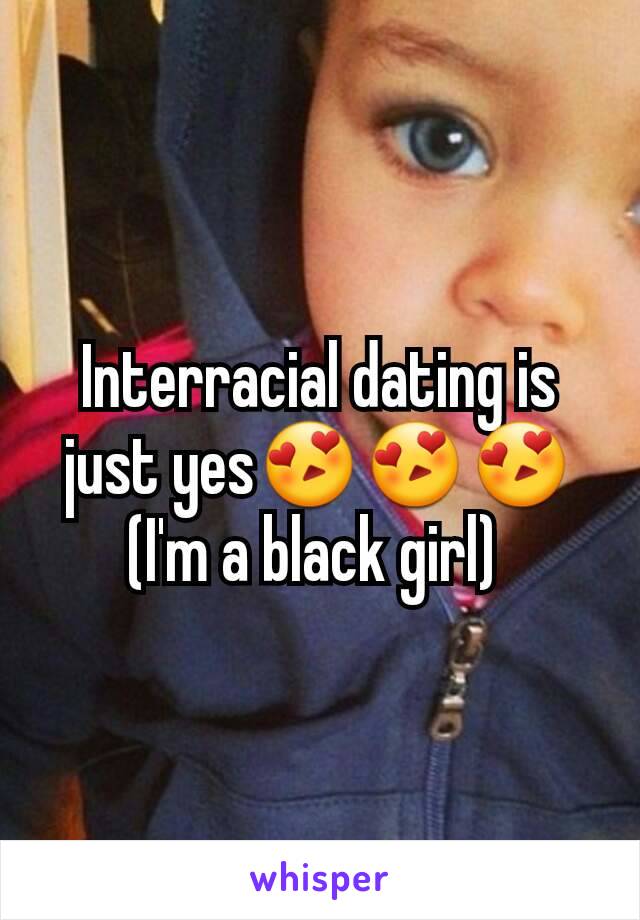 Interracial dating is just yes😍😍😍 (I'm a black girl) 