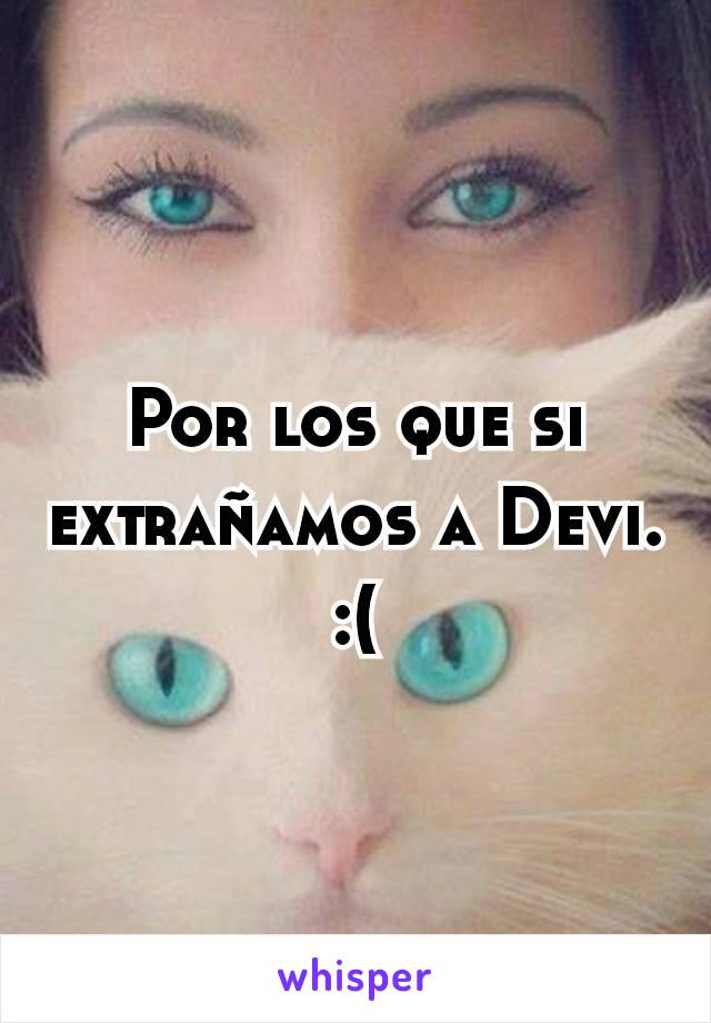 Por los que si extrañamos a Devi. :(